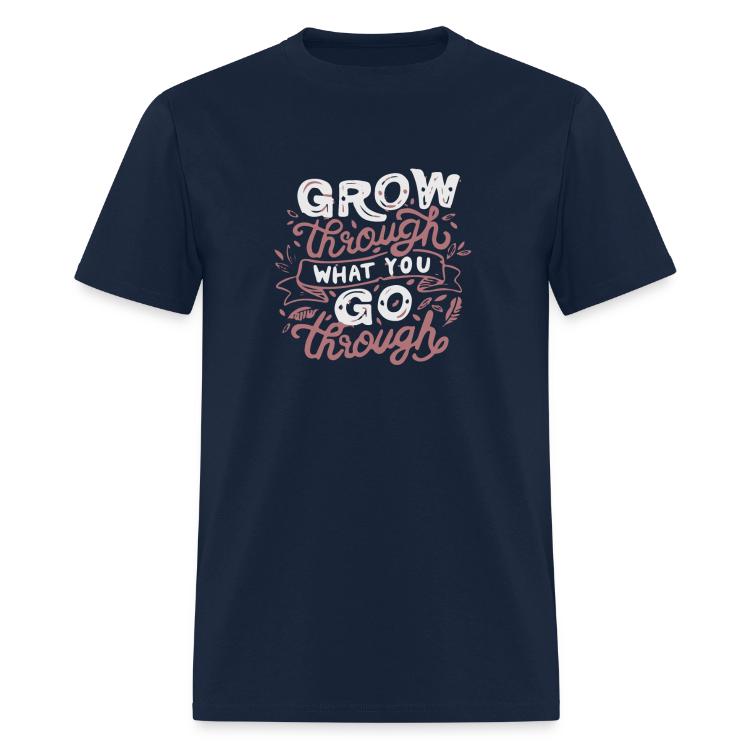 Grow Through What You Grow Through | T-Shirts | Men's T-Shirt | Grow Through What You, Grow, What, Through, You 