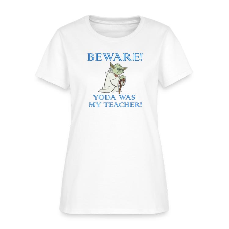 Beware Yoda Was My Teacher | T-Shirts | Women's T-Shirt | Yoda Humor, Yoda, Humor 